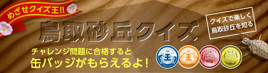 めざせクイズ王!!鳥取砂丘クイズ　チャレンジ問題に合格すると缶バッジがもらえるよ!