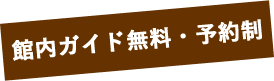 館内ガイド無料・予約制